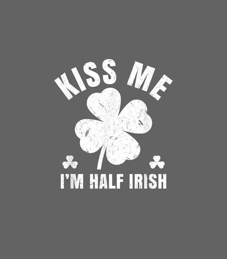 Kiss Me Im Half Irish Funny St Patricks Day Digital Art By Lucyv Broda Fine Art America 3188