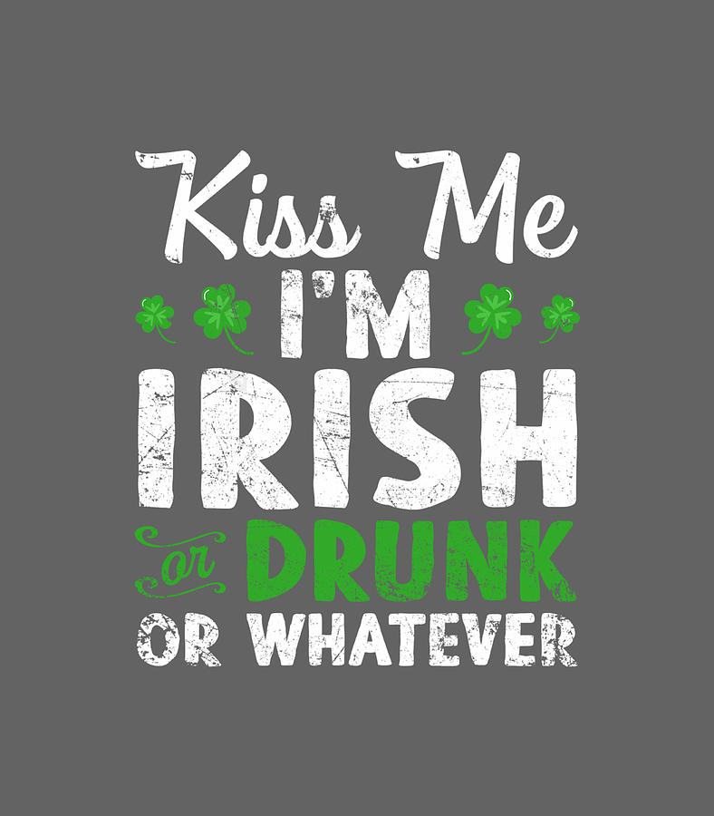 Kiss Me Im Irish Or Drunk Whatever St Patricks Day Digital Art By Ashimj Ameli Fine Art America 3160