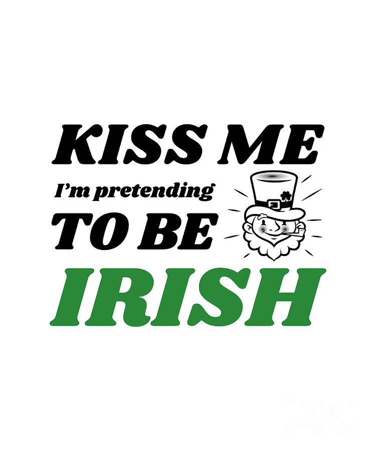 Kiss Me Im Pretending To Be Irish Funny St Patricks Day T St Pattys 6023