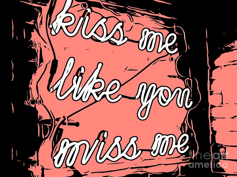 Kiss Me Like You Miss Me Photograph By Carol Riddle Fine Art America