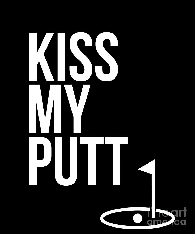 Kiss My Putt Funny Cute Golf Joke T Novelty Tee Drawing By Noirty Designs Fine Art America 5263