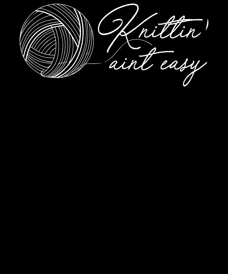 Knitting Aint Easy Fun Knitter Gifts Drawing by Kanig Designs - Pixels
