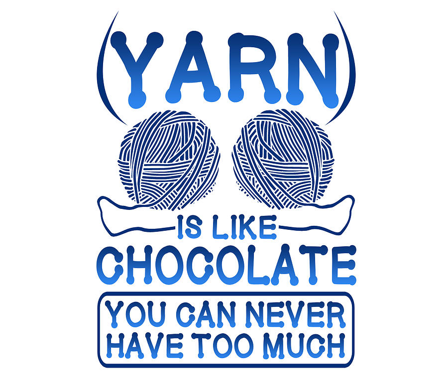 Knitter Gift Yarn Like Chocolate Never Have Too Much Knitting Humor ...