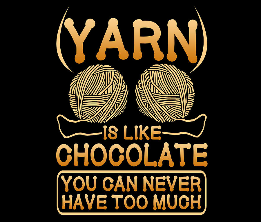 Knitter Gift Yarn Like Chocolate Never Have Too Much Knitting Humor ...