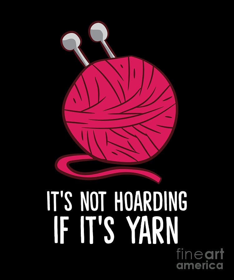 Knitting Its Not Hoarding If Its Yarn Crocheting Digital Art by EQ ...