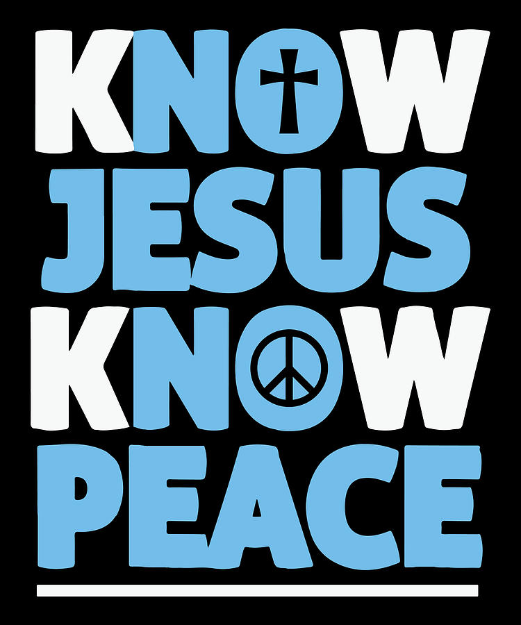 Know Jesus know peace Jesus Christ Quote Digital Art by Norman W | Fine ...