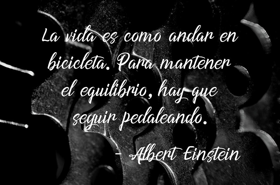 La vida es como andar en bicicleta - Albert Einstein Photograph by Angelo DeVal