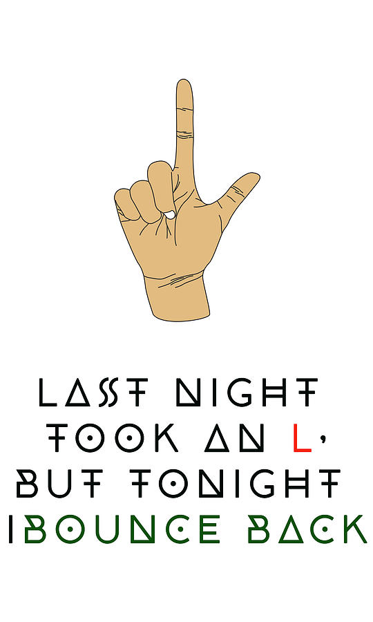 last night took an L, but tonight I bounce back Digital Art by Celestial Images