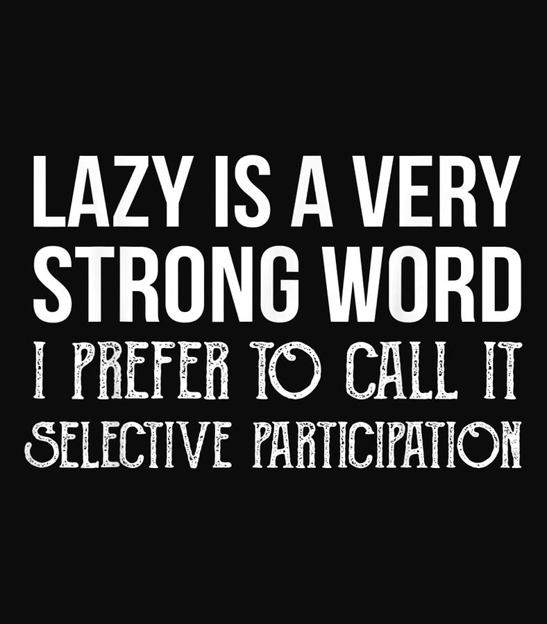 Lazy is a very strong word TShirt Poster cool Painting by Harris Davies