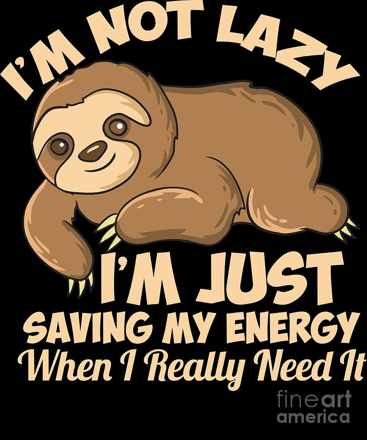 Lazy Sloth Im Not Lazy Funny Sloth Digital Art By Eq Designs Fine Art America