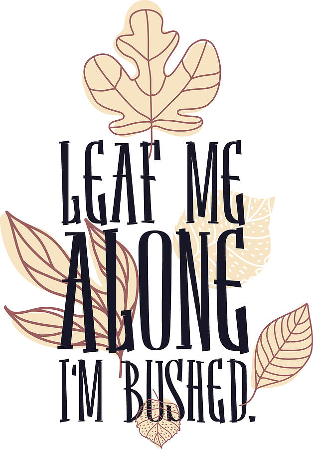 Fall Digital Art - Leaf Me Alone Im Bushed by Jacob Zelazny
