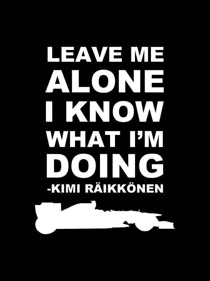 Kimi raikkonen leave me alone i know what to do Leave Me Alone I Know What Im Doing Digital Art By Ninin Sukempitt