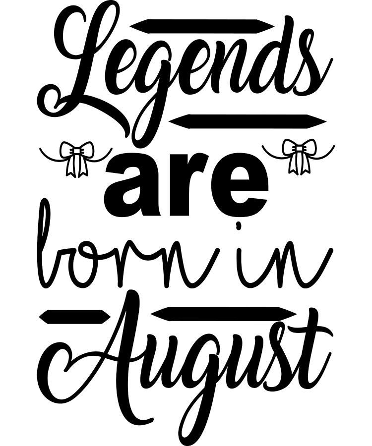 Legends Are Born In August by Passion Loft Legends Are Born In August by Passion Loft