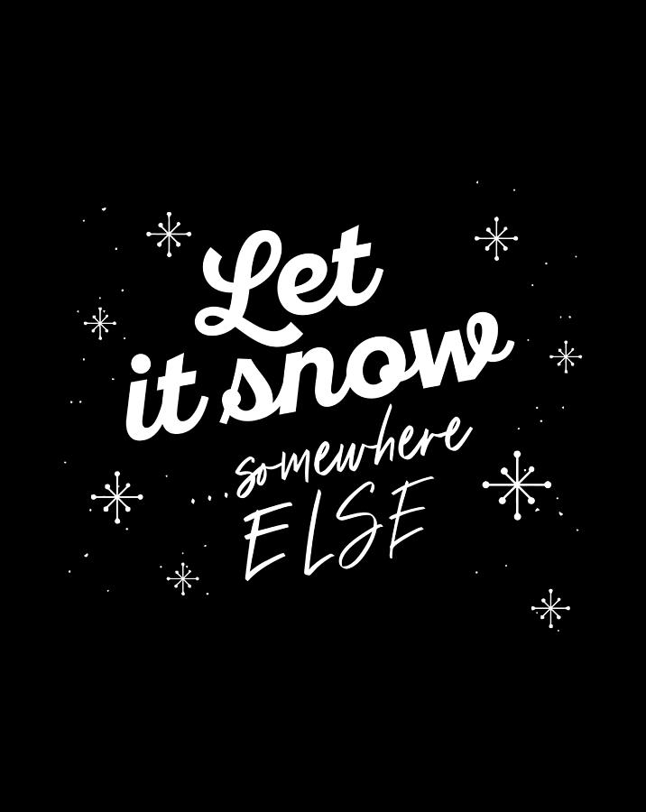 Let It Snow Somewhere Else Funny Christmas Winter Meme Digital Art by ...