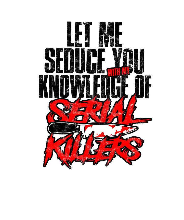 Let Me Seduce You With My Knowledge Of Serial Killers Film Digital Art By Anthony Isha Pixels 9543