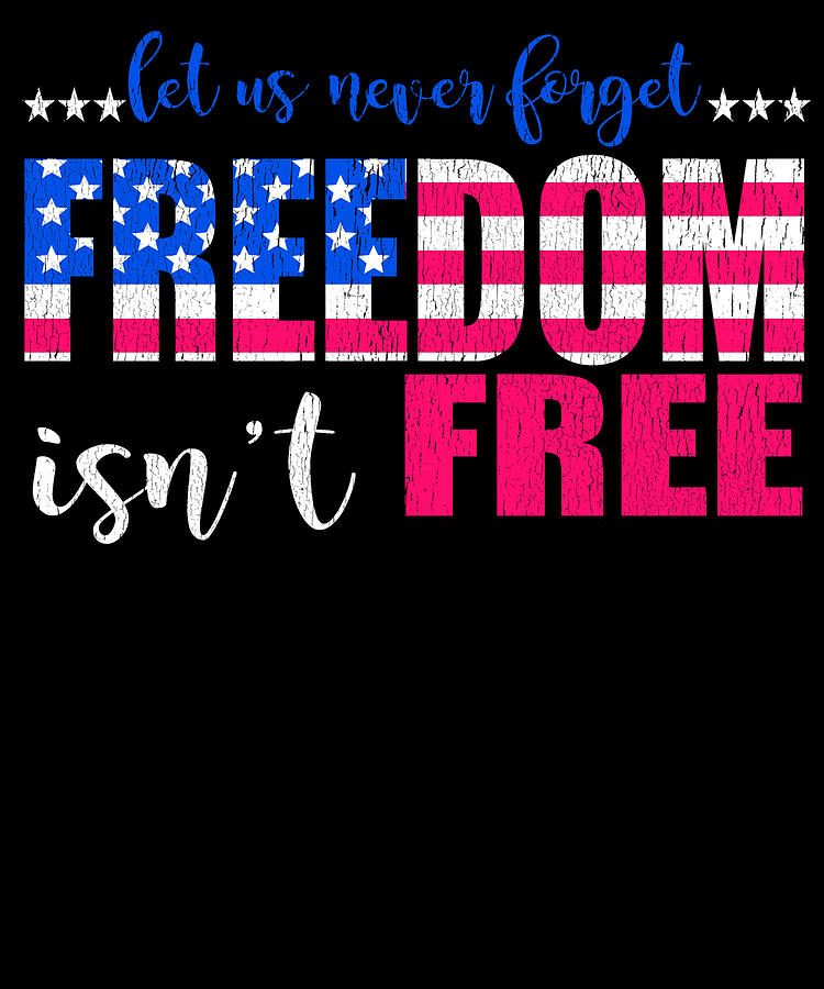 Independence Day Digital Art - Let Us Never Forget Freedom Isnt Free by Jacob Zelazny