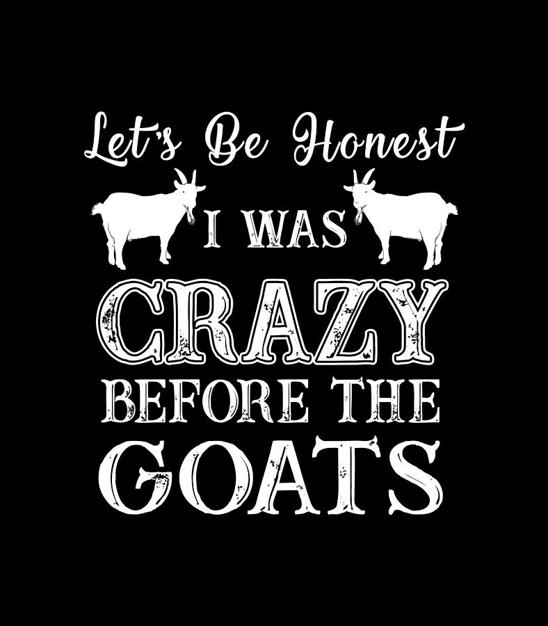 Let'S Be Honest I Was Crazy Before The Goats Awesome Digital Art by ...