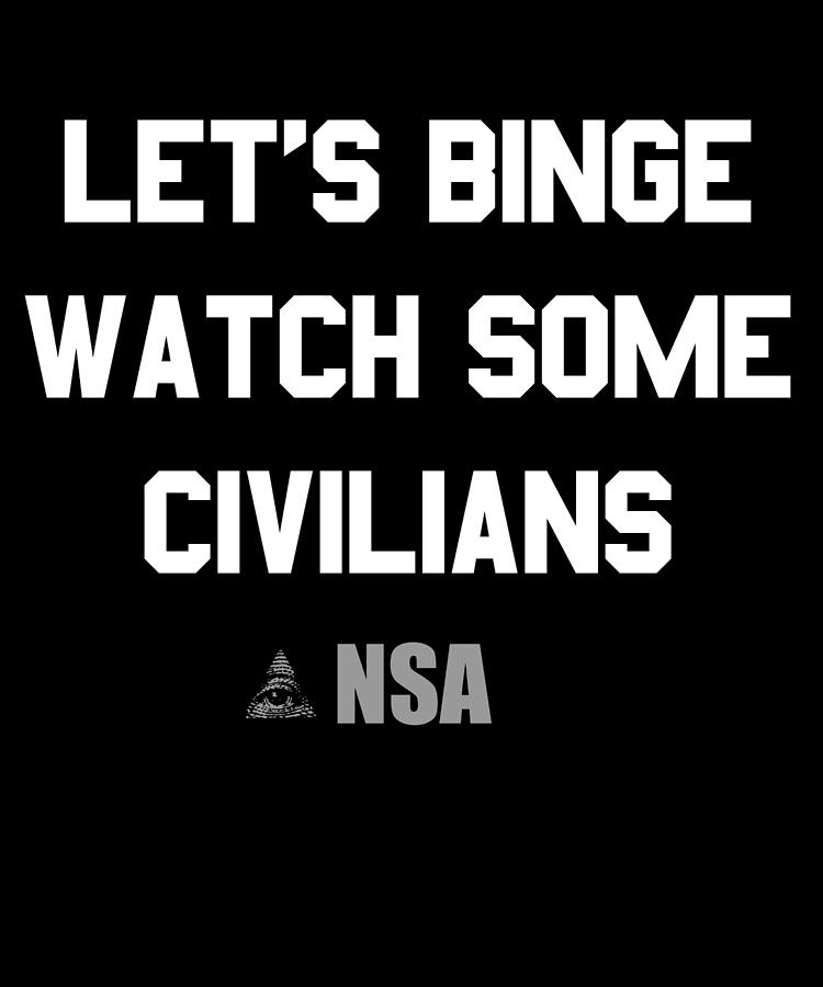 Lets Binge Watch Some Civilians Nsa Spying Digital Art by Flippin Sweet Gear