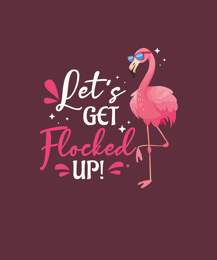 Let_s Get Flocked Up Funny Flamingo Digital Art by Felix