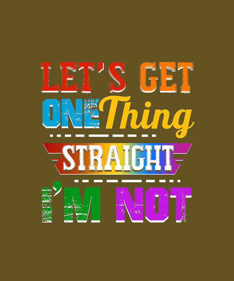 Lets Get One Thing Straight Im Not Pride Lgbt Digital Art By Felix Fine Art America