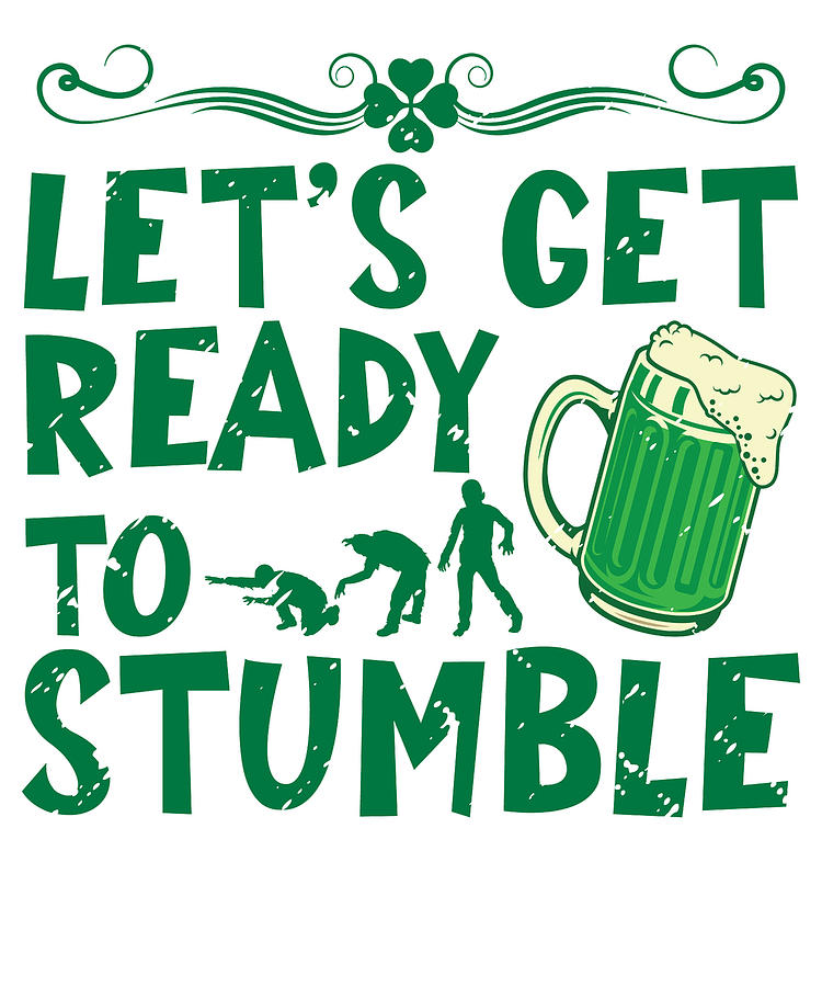 Beer Digital Art - Lets Get Ready To Stumble St Patricks Day by Toms Tee Store