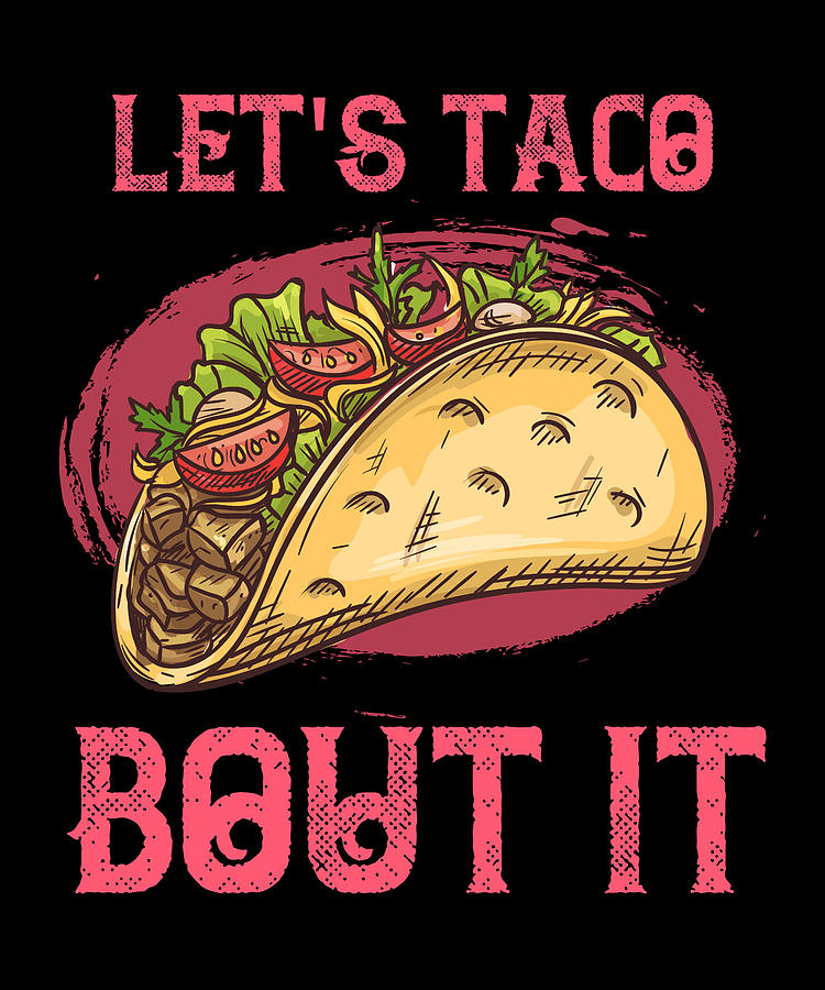 Let's Taco Bout It Digital Art By The Primal Matriarch Art - Pixels