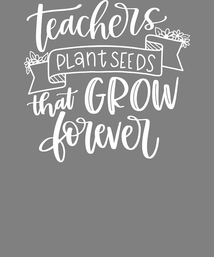 Lettered Teachers Plant Seeds That Grow Forever Teacher Gift Digital ...