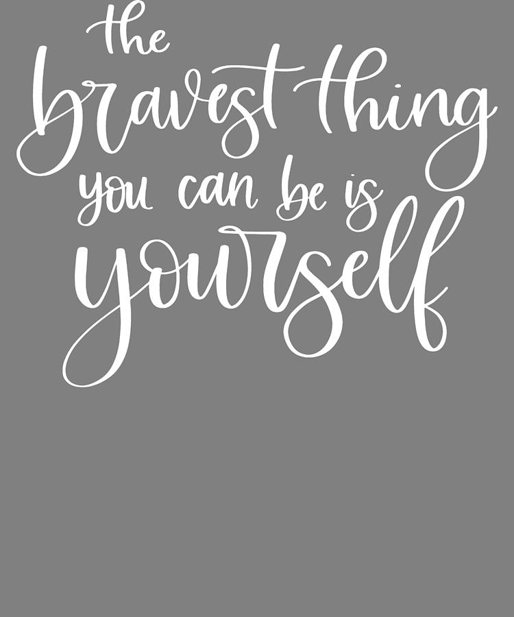 Lettered The Bravest Thing You Can Be is Yourself Digital Art by Stacy ...