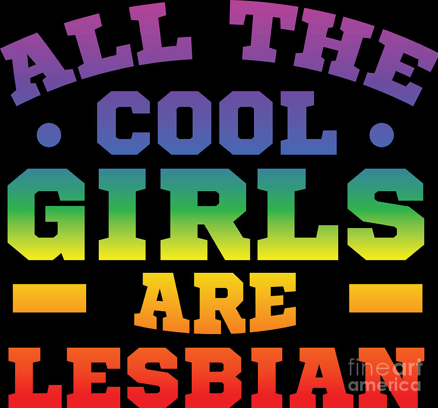 Lgbt Gay Pride Lesbian All The Cool Girls Are Lesbians Digital Art By