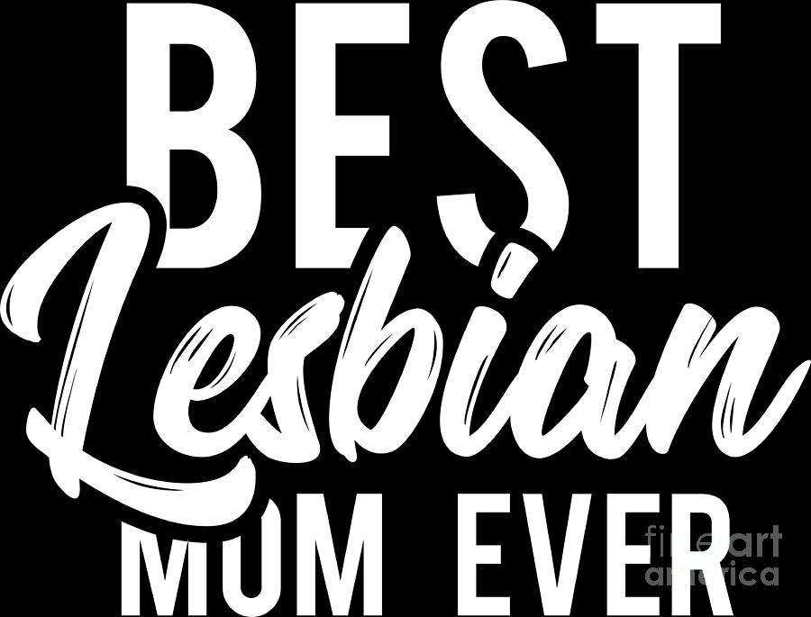 Lgbt Gay Pride Lesbian Best Lesbian Mom Ever Mother White Digital Art By Haselshirt Fine Art