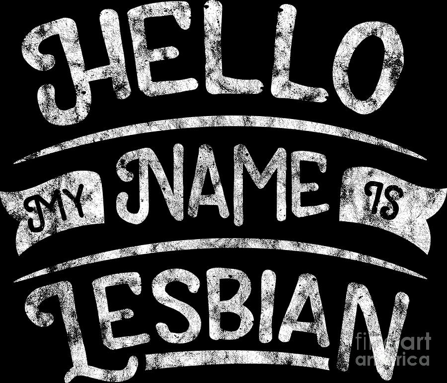 Lgbt Gay Pride Lesbian Hello My Name Is Lesbian Grunge White Digital Art By Haselshirt Fine