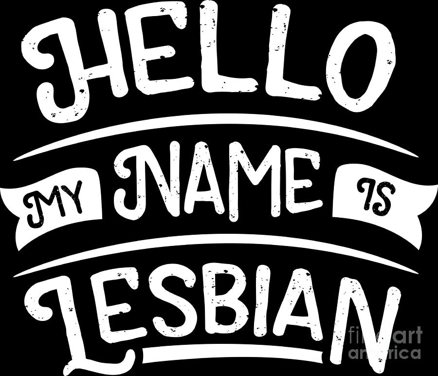 Lgbt Gay Pride Lesbian Hello My Name Is Lesbian White Digital Art By Haselshirt Fine Art America