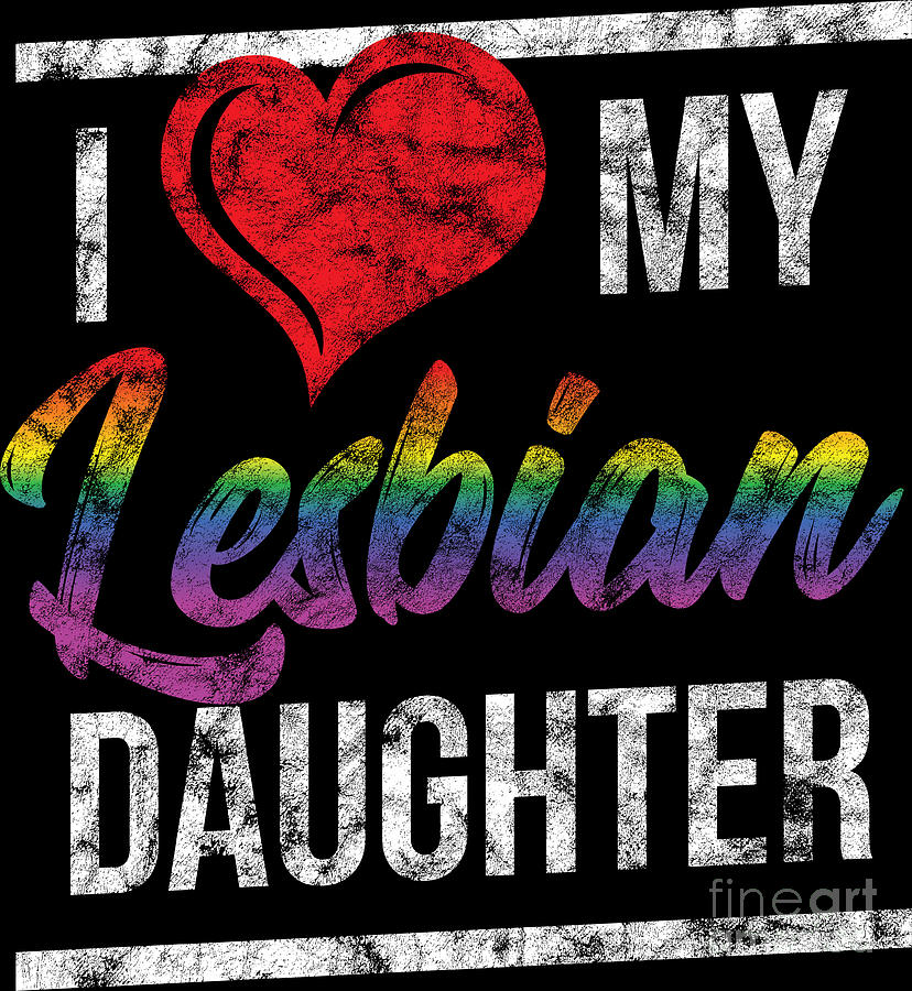 Lgbt Gay Pride Lesbian I Love My Lesbian Daughter Grunge Digital Art By Haselshirt Fine Art