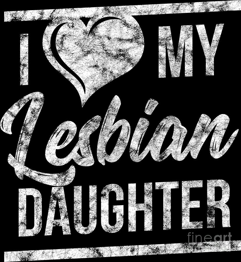Lgbt Gay Pride Lesbian I Love My Lesbian Daughter Grunge White Digital Art By Haselshirt Fine