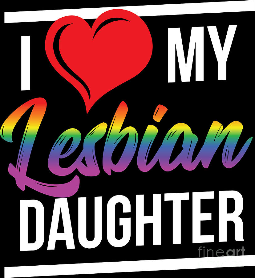 Lgbt Gay Pride Lesbian I Love My Lesbian Daughter Digital Art By Haselshirt Fine Art America 8528