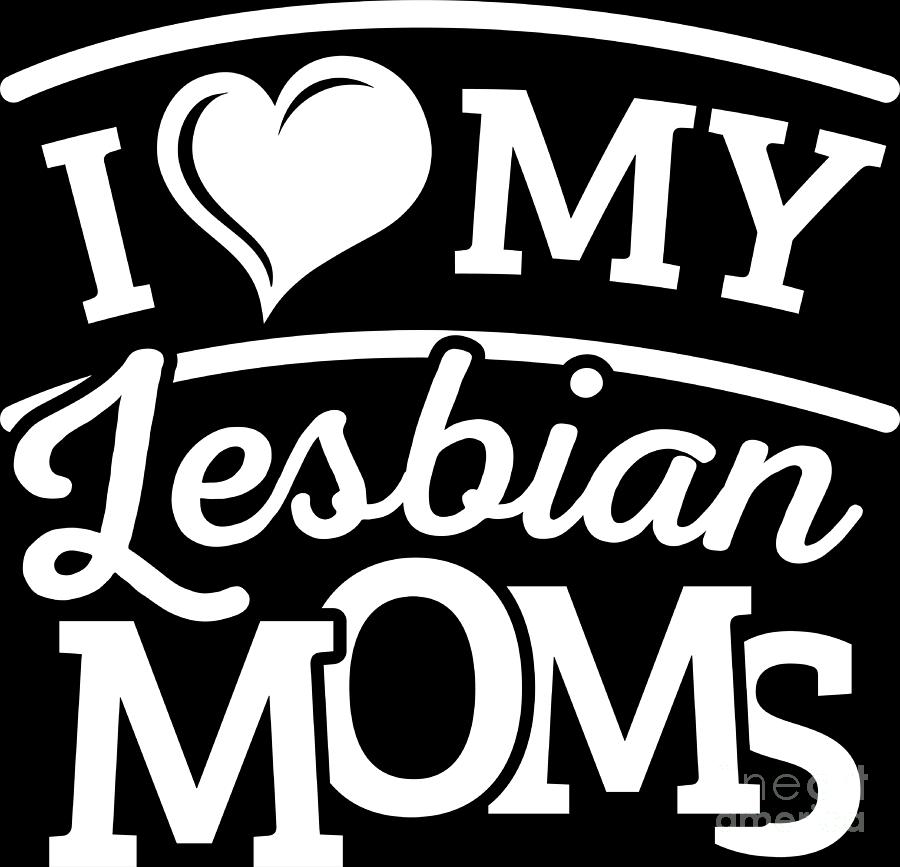 Lgbt Gay Pride Lesbian I Love My Lesbian Moms White Digital Art By