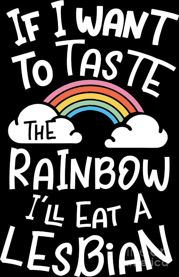 Lgbt Gay Pride Lesbian If I Want To Taste The Rainbow Ill Eat A Lesbian Digital Art By 9870