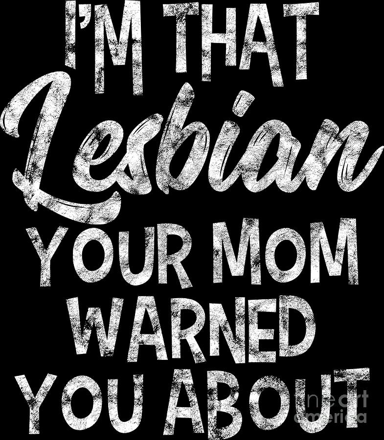 Lgbt Gay Pride Lesbian Im That Lesbian Your Mom Warned You About Grunge White Digital Art By