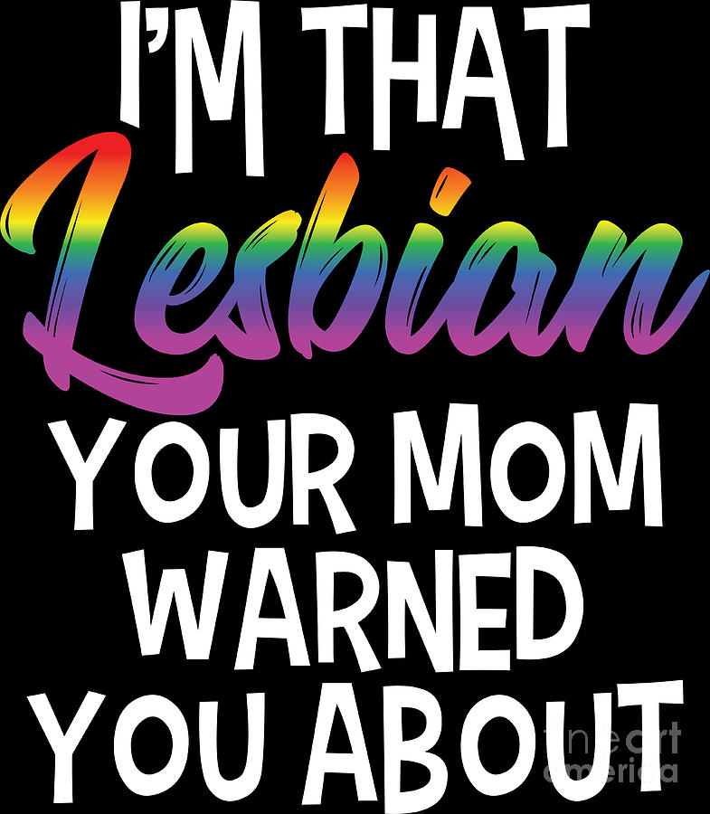 Lgbt Gay Pride Lesbian Im That Lesbian Your Mom Warned You About Digital Art By Haselshirt