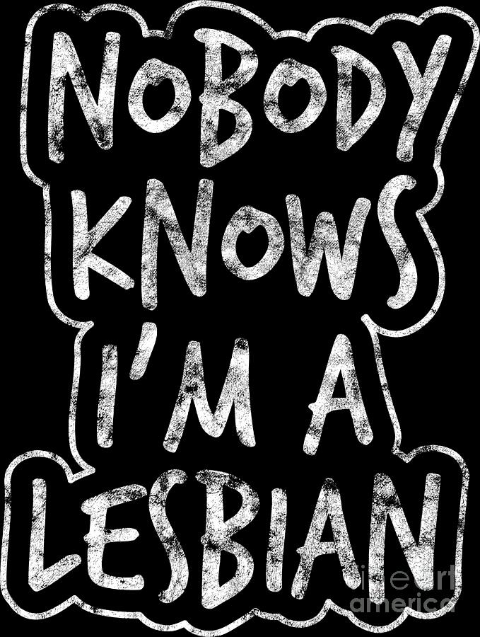 Lgbt Gay Pride Lesbian Nobody Knows Im A Lesbian Grunge White Digital Art By Haselshirt Fine