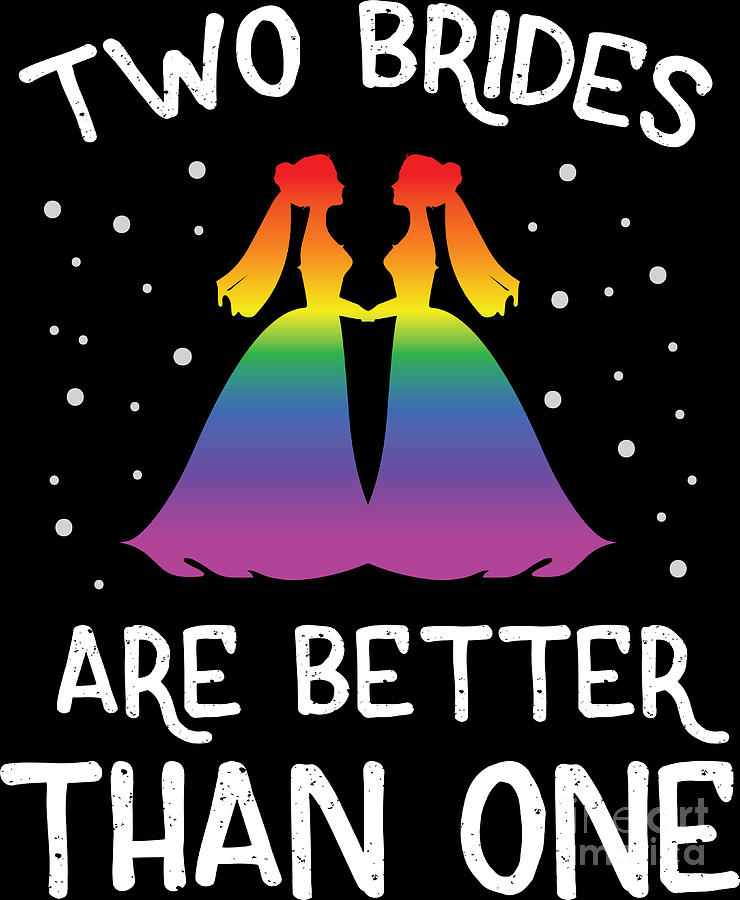 Lgbt Gay Pride Lesbian Two Brides Are Better Than One Digital Art By Haselshirt Fine Art America