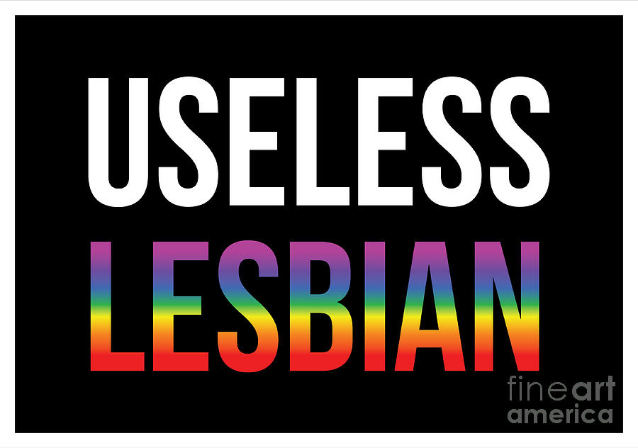 Lgbt Gay Pride Lesbian Useless Lesbian Digital Art By Haselshirt Fine Art America 1289