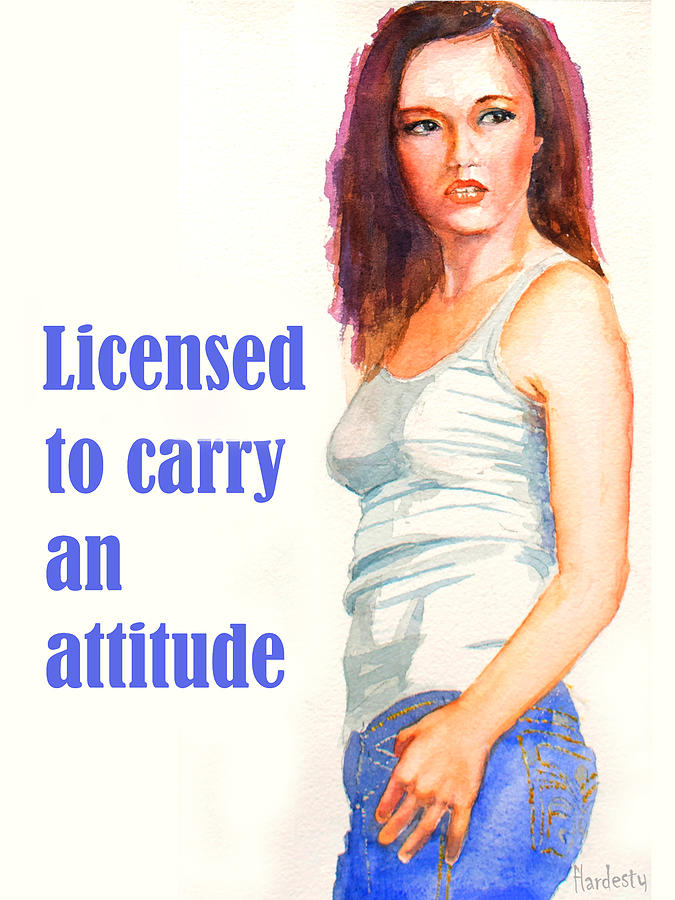 Licensed to carry an attitude smart confident woman girl Painting by David Hardesty