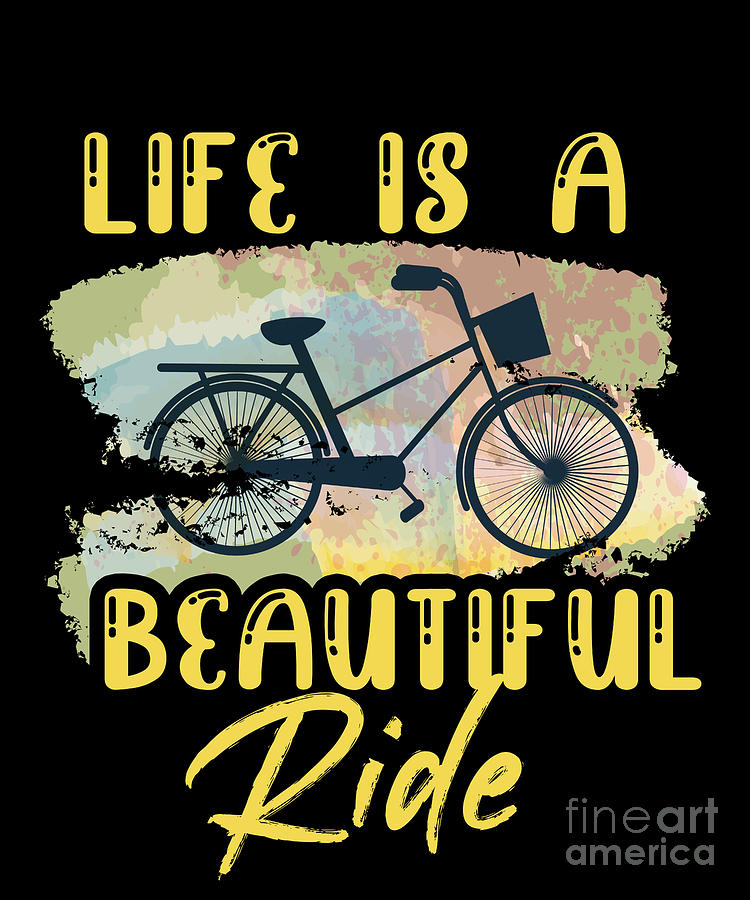 Life Is A Beautiful Ride Bicycle Cyclist Bike Cycling Gift Digital Art ...