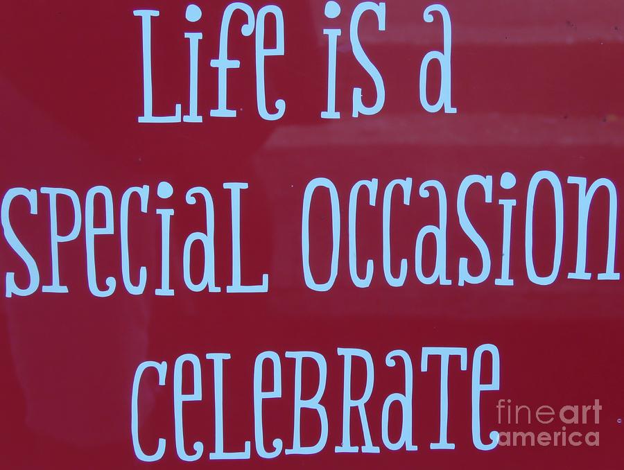 Life is a Special Occasion -1 Photograph by World Reflections By Sharon