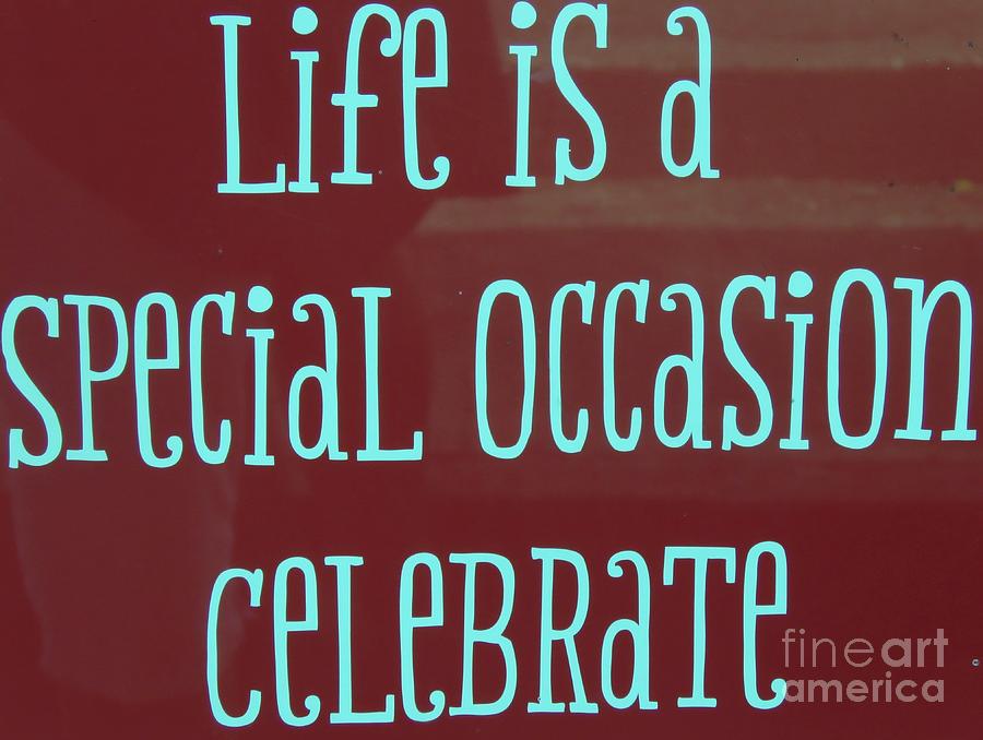 Life is a Special Occasion -2 Photograph by World Reflections By Sharon