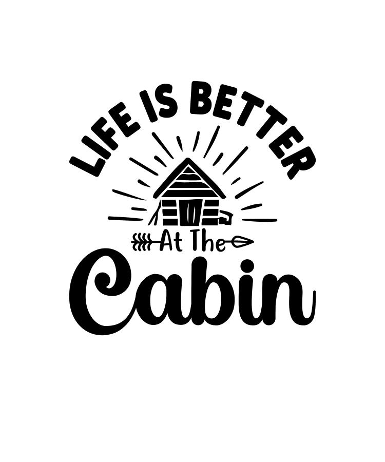 Life Is Better at the Cabin, Cabin lovers Digital Art by Dennis Bray ...
