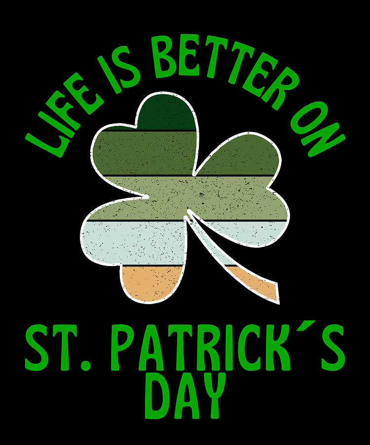 St Patricks Day Digital Art - Life Is Better On St Patricks Day by OrganicFoodEmpire