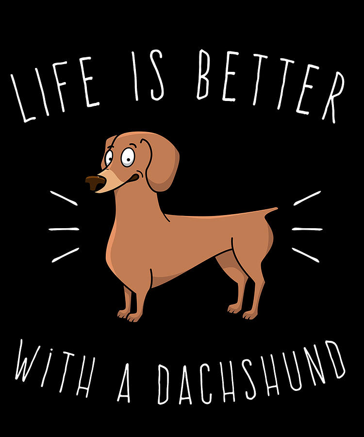 Life Is Better With A Dachshund Digital Art by Flippin Sweet Gear