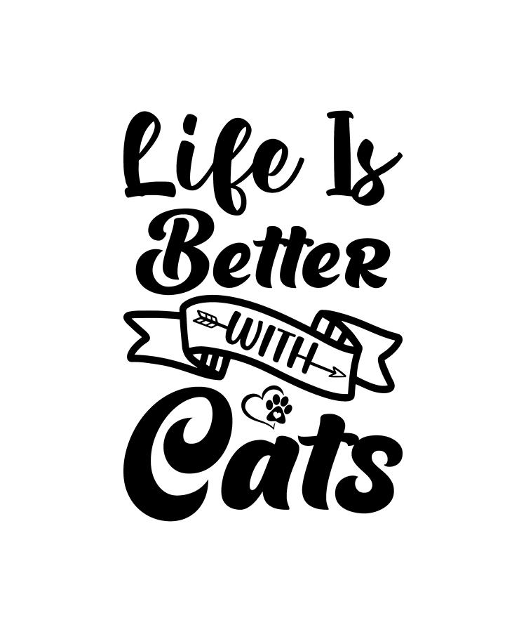 Life Is Better with Cats, Cat lovers Digital Art by Dennis Bray - Fine ...